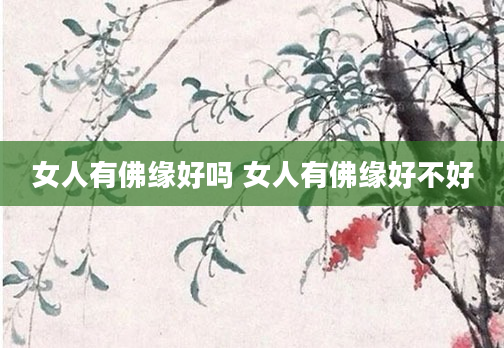 女人有佛缘好吗 女人有佛缘好不好
