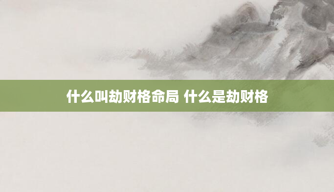 什么叫劫财格命局 什么是劫财格