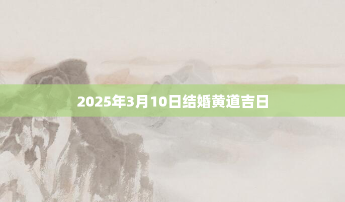 2025年3月10日结婚黄道吉日