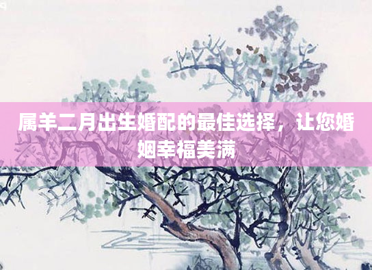 属羊二月出生婚配的最佳选择，让您婚姻幸福美满