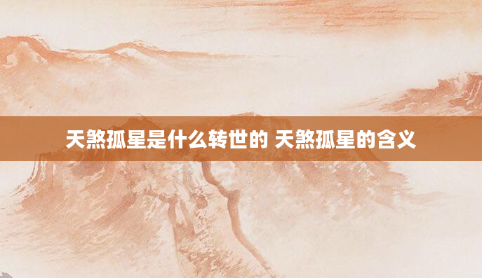 天煞孤星是什么转世的 天煞孤星的含义