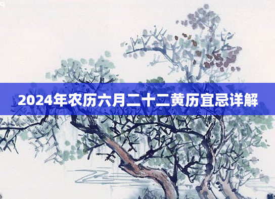 2024年农历六月二十二黄历宜忌详解