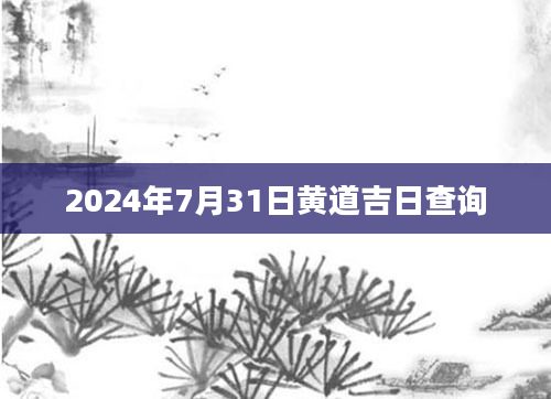 2024年7月31日黄道吉日查询