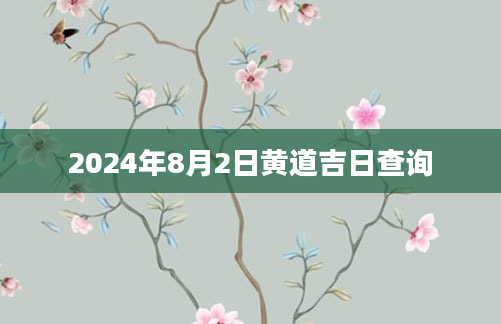 2024年8月2日黄道吉日查询