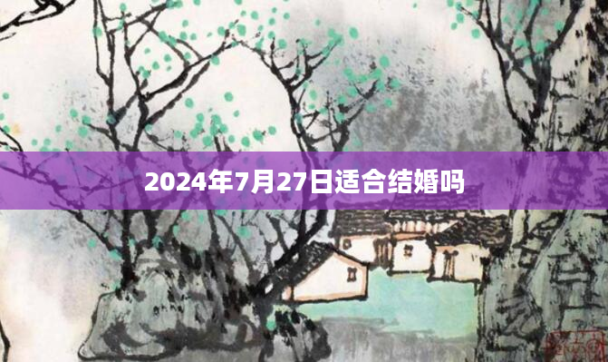 2024年7月27日适合结婚吗
