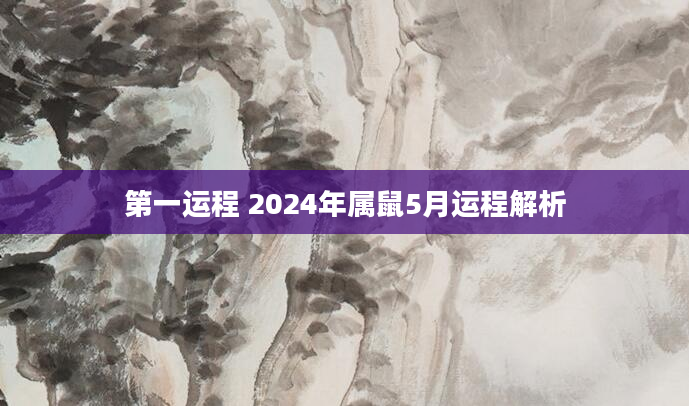 第一运程 2024年属鼠5月运程解析