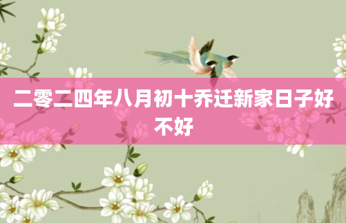 二零二四年八月初十乔迁新家日子好不好