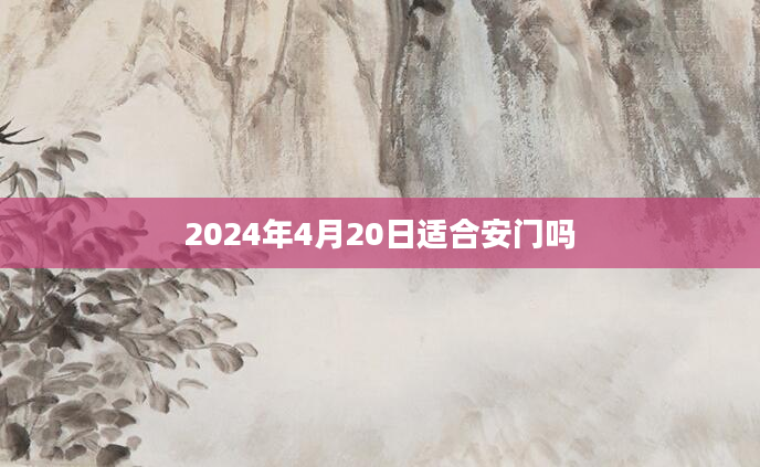 2024年4月20日适合安门吗