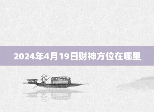 2024年4月19日财神方位在哪里