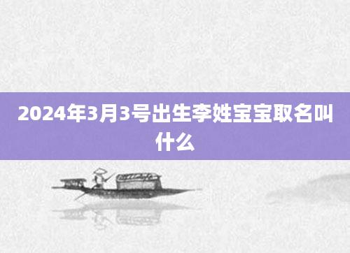 2024年3月3号出生李姓宝宝取名叫什么