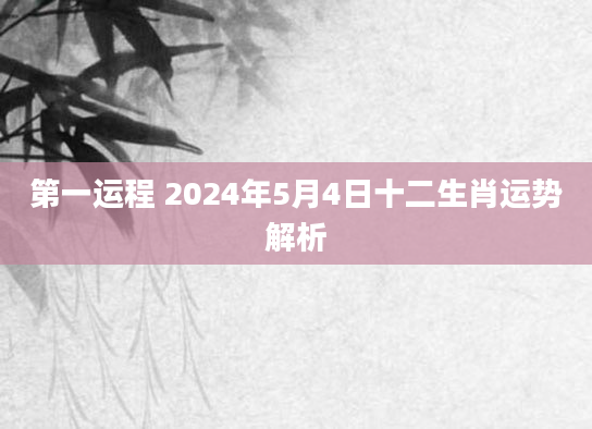 第一运程 2024年5月4日十二生肖运势解析