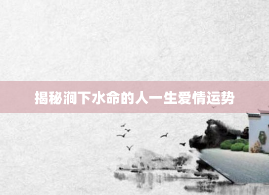 揭秘涧下水命的人一生爱情运势