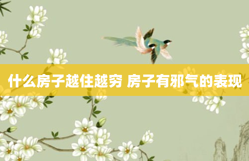 什么房子越住越穷 房子有邪气的表现