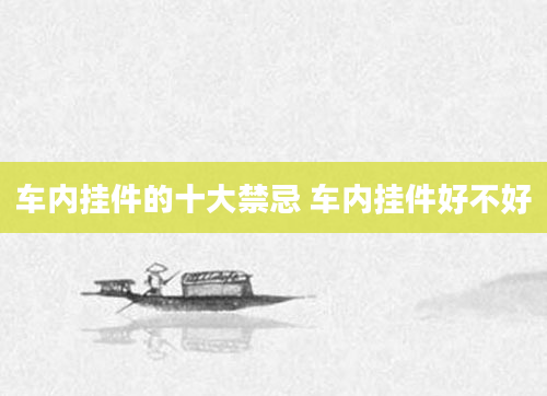 车内挂件的十大禁忌 车内挂件好不好