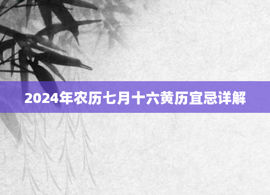 2024年农历七月十六黄历宜忌详解