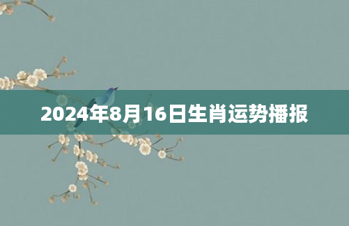 2024年8月16日生肖运势播报