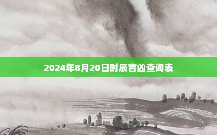 2024年8月20日时辰吉凶查询表