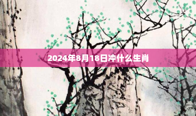 2024年8月18日冲什么生肖