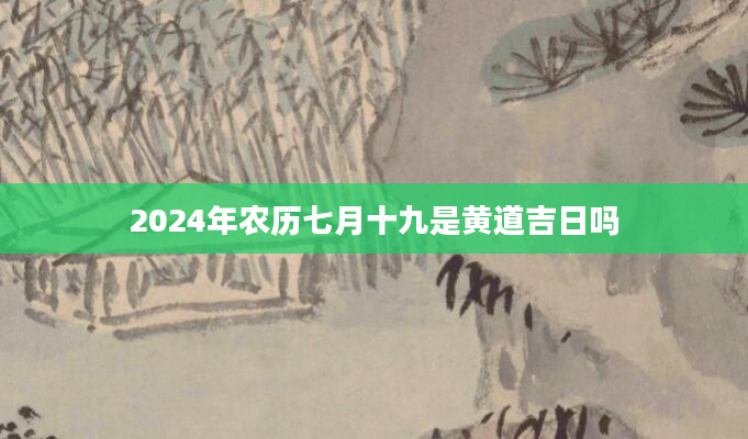 2024年农历七月十九是黄道吉日吗