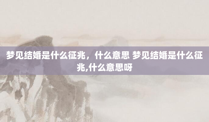 梦见结婚是什么征兆，什么意思 梦见结婚是什么征兆,什么意思呀