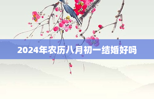 2024年农历八月初一结婚好吗