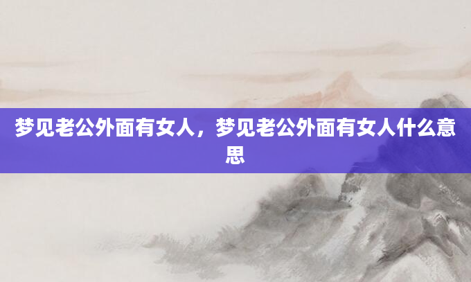 梦见老公外面有女人，梦见老公外面有女人什么意思