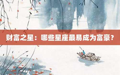 财富之星：哪些星座最易成为富豪？