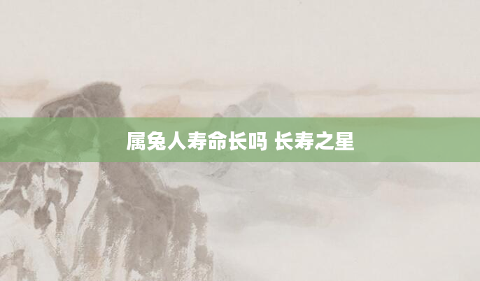 属兔人寿命长吗 长寿之星