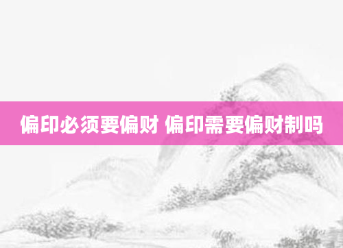 偏印必须要偏财 偏印需要偏财制吗