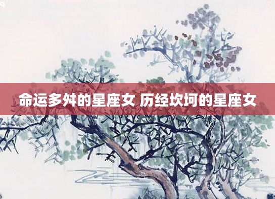 命运多舛的星座女 历经坎坷的星座女