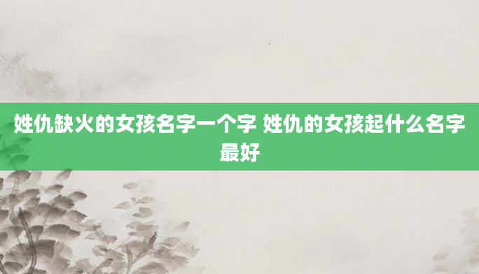 姓仇缺火的女孩名字一个字 姓仇的女孩起什么名字最好
