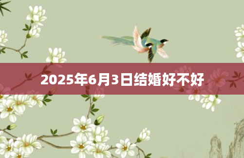 2025年6月3日结婚好不好