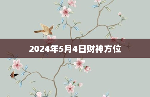 2024年5月4日财神方位