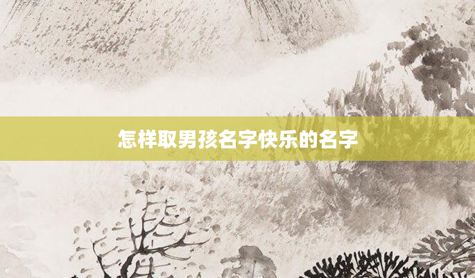 怎样取男孩名字快乐的名字