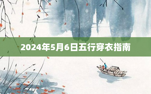 2024年5月6日五行穿衣指南