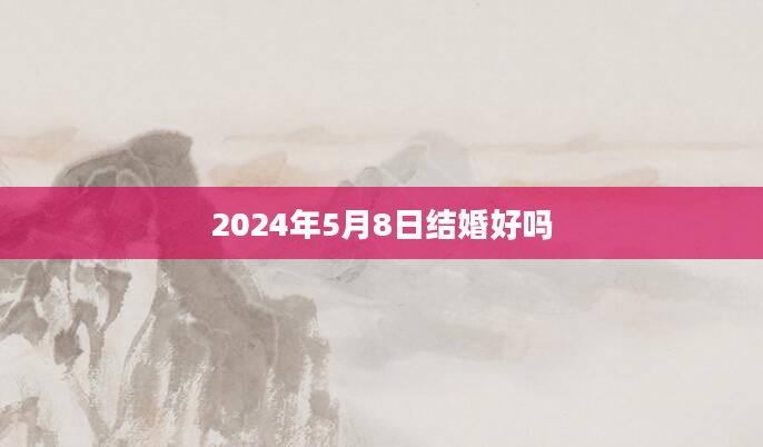 2024年5月8日结婚好吗