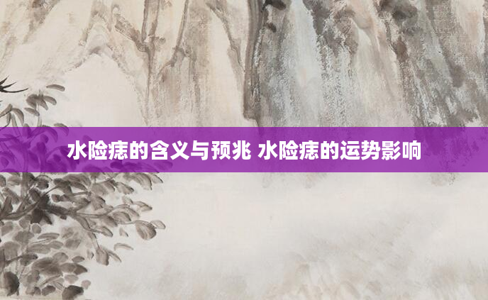 水险痣的含义与预兆 水险痣的运势影响