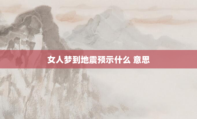 女人梦到地震预示什么 意思