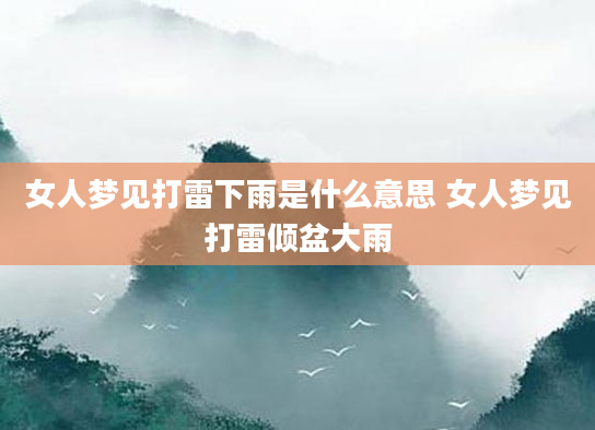 女人梦见打雷下雨是什么意思 女人梦见打雷倾盆大雨