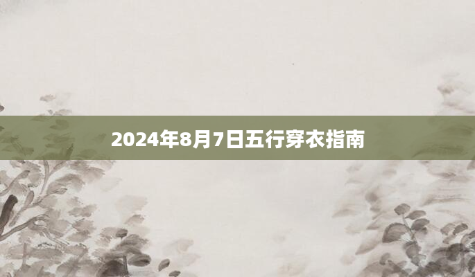 2024年8月7日五行穿衣指南