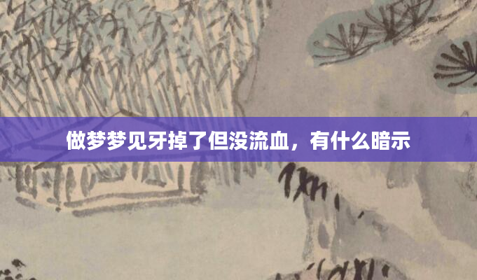做梦梦见牙掉了但没流血，有什么暗示