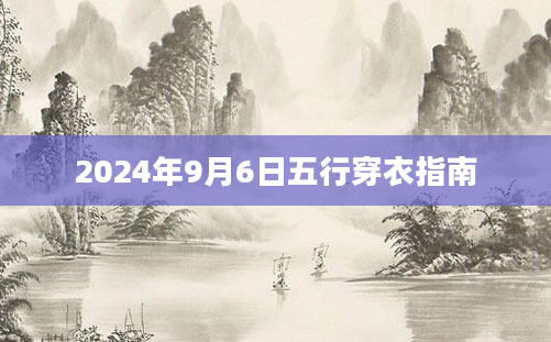 2024年9月6日五行穿衣指南