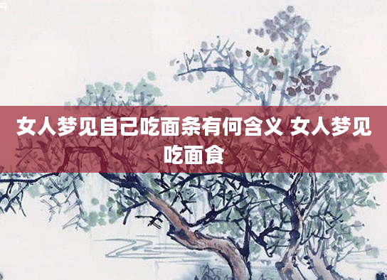 女人梦见自己吃面条有何含义 女人梦见吃面食