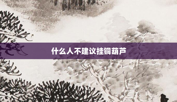 什么人不建议挂铜葫芦