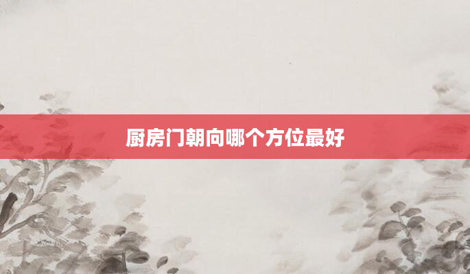 厨房门朝向哪个方位最好