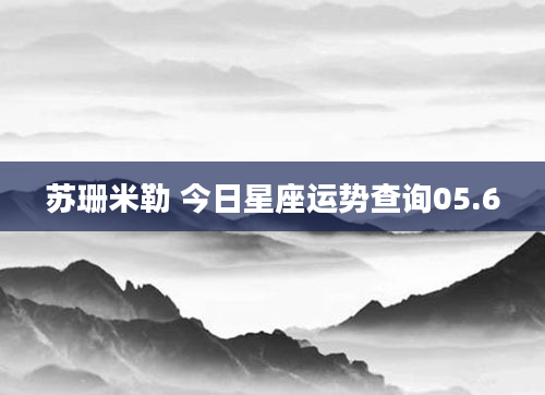 苏珊米勒 今日星座运势查询05.6