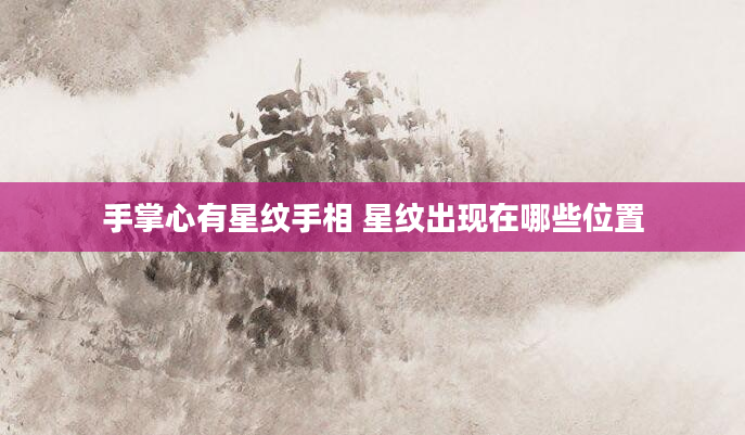 手掌心有星纹手相 星纹出现在哪些位置