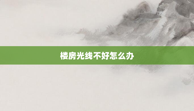 楼房光线不好怎么办
