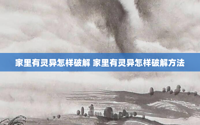 家里有灵异怎样破解 家里有灵异怎样破解方法