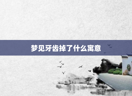 梦见牙齿掉了什么寓意